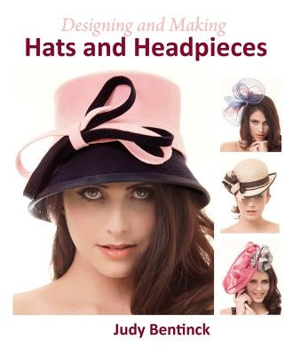 Designing and Making Hats and Headpieces by Bentinck, Judy