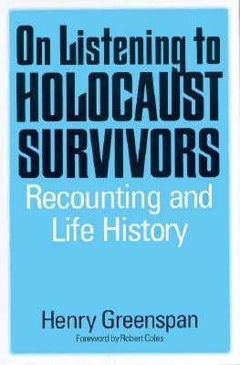 On Listening to Holocaust Survivors: Recounting and Life History by Greenspan, Henry