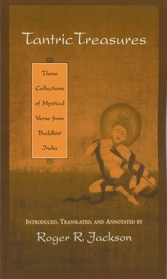 Tantric Treasures: Three Collections of Mystical Verse from Buddhist India by Jackson, Roger R.