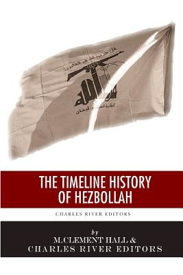 A Timeline History of Hezbollah by Charles River Editors