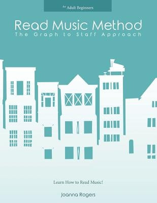 Read Music Method for adult beginners: Learn How to Read Music by Rogers, Joanna