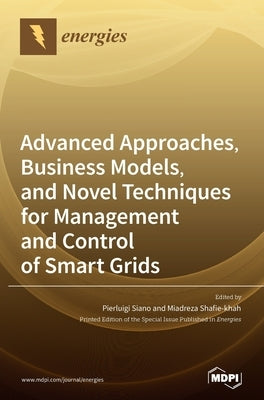 Advanced Approaches, Business Models, and Novel Techniques for Management and Control of Smart Grids by Siano, Pierluigi