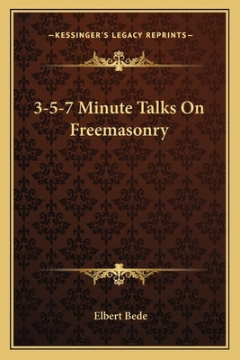 3-5-7 Minute Talks on Freemasonry by Bede, Elbert