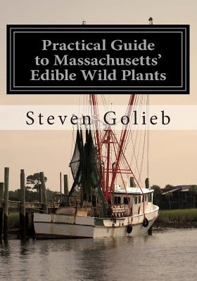 Practical Guide to Massachusetts' Edible Wild Plants by Golieb, Steven C.