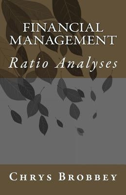 Financial Management: Ratio Analyses by Brobbey, Chrys D.