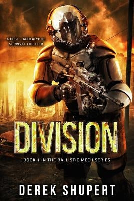 Division: A Post-Apocalyptic Survival Thriller (Book 1 in the Ballistic Mech Series) by Shupert, Derek