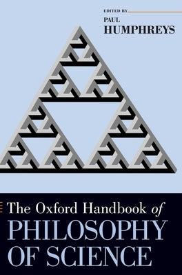 The Oxford Handbook of Philosophy of Science by Humphreys, Paul