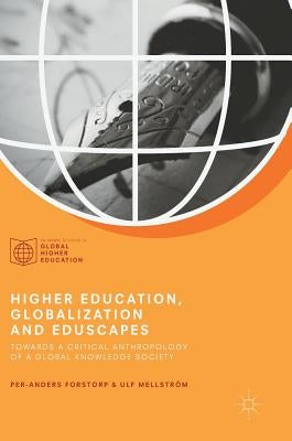 Higher Education, Globalization and Eduscapes: Towards a Critical Anthropology of a Global Knowledge Society by Forstorp, Per-Anders