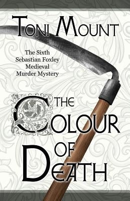 The Colour of Death: A Sebastian Foxley Medieval Murder Mystery by Mount, Toni