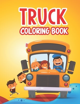 Truck Coloring Book: Kids Coloring Book Dump Trucks, Fire Trucks, Garbage Trucks and Other Vehicle Activity Book For Preschoolers For Boys by Publishing, Ajefa