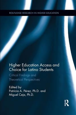 Higher Education Access and Choice for Latino Students: Critical Findings and Theoretical Perspectives by Perez, Patricia