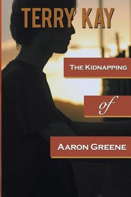 The Kidnapping of Aaron Greene by Kay, Terry