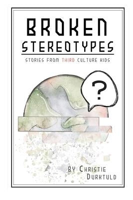 Broken Stereotypes: Stories from Third Culture Kids by Druktuld, Christie