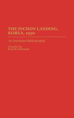 The Inchon Landing, Korea, 1950: An Annotated Bibliography by Edwards, Paul M.