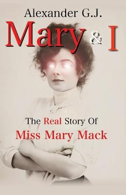 Mary and I: The Real Story of Miss Mary Mack by James, Alex