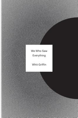 We Who Saw Everything by Griffin, Whit