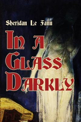 In a Glass Darkly by Le Fanu, Sheridan