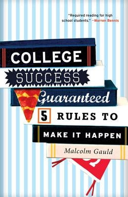 College Success Guaranteed: 5 Rules to Make It Happen by Gauld, Malcolm