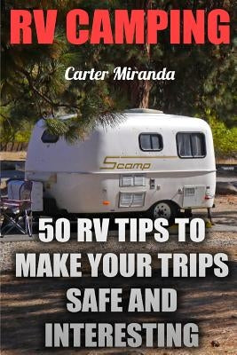 RV Camping: 50 RV Tips To Make Your Trips Safe And Interesting by Miranda, Carter