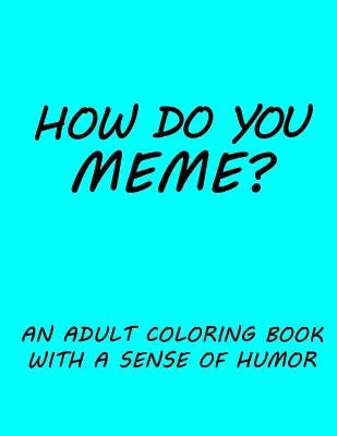 How do you Meme?: A coloring book with a sense of humor by Emery, Sarah L.