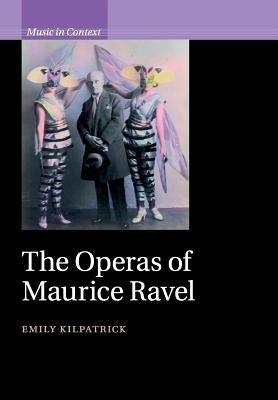 The Operas of Maurice Ravel by Kilpatrick, Emily