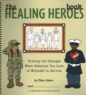 The Healing Heroes Book: Braving the Changes When Someone You Love Is Wounded in Service by Sabin, Ellen