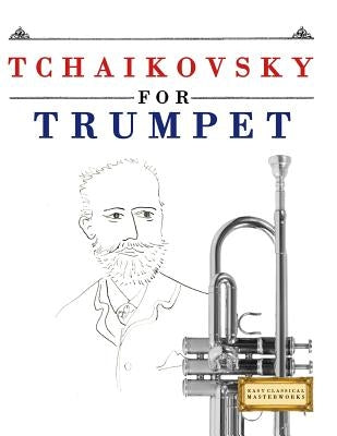 Tchaikovsky for Trumpet: 10 Easy Themes for Trumpet Beginner Book by Easy Classical Masterworks