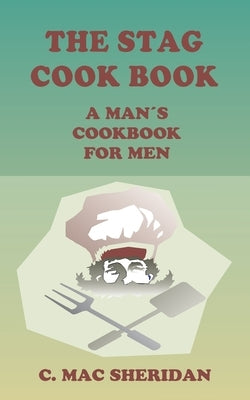 The Stag Cook Book: Written for Men by Men by Sheridan, C. Mac