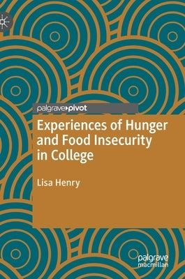 Experiences of Hunger and Food Insecurity in College by Henry, Lisa