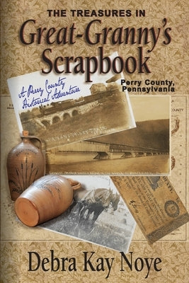 The Treasures in Great-Granny's Scrapbook: A Perry County Historical Adventure by Noye, Debra Kay