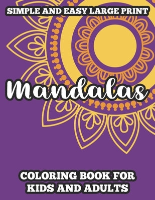 Simple And Easy Large Print Mandalas Coloring Book For Kids And Adults: Mandalas And Patterns To Color For Relaxation, Calming Coloring Sheets For All by Coloring, Mandala Lovers