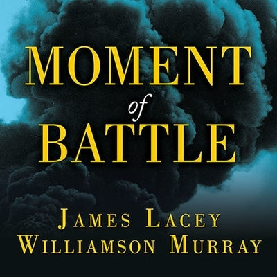 Moment of Battle: The Twenty Clashes That Changed the World by Lacey, James