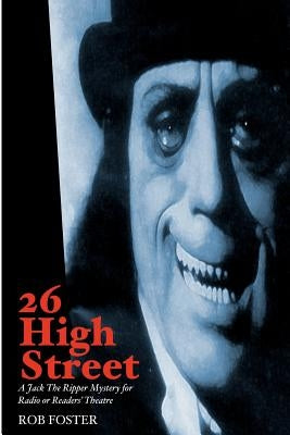 26 High Street: A Jack the Ripper Mystery for Radio or Readers' Theatre by Foster, Rob