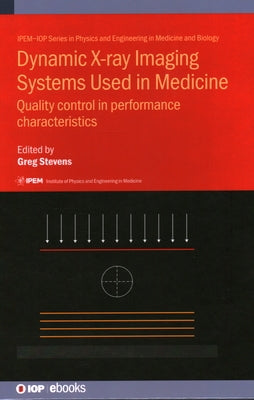 Dynamic X-ray Imaging Systems Used in Medicine: Quality control in performance characteristics by Stevens, Greg