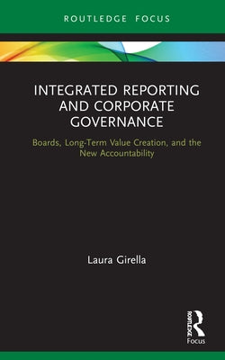 Integrated Reporting and Corporate Governance: Boards, Long-Term Value Creation, and the New Accountability by Girella, Laura