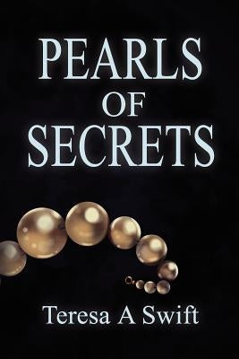 Pearls of Secrets by Swift, Teresa A.