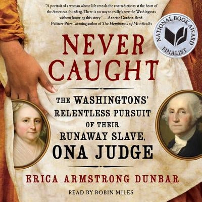 Never Caught: The Washingtons' Relentless Pursuit of Their Runaway Slave, Ona Judge by Dunbar, Erica Armstrong