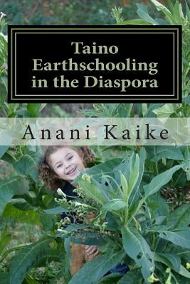 Taino Earthschooling in the Diaspora: My Early Days by Kaike, Anani