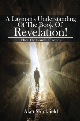 A Layman's Understanding Of The Book Of Revelation! by Shinkfield, Alan