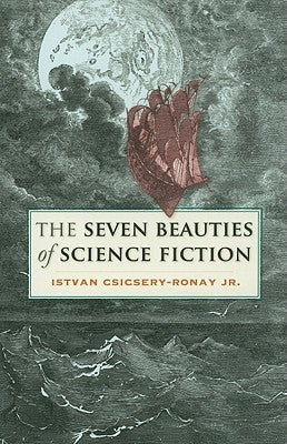 The Seven Beauties of Science Fiction by Csicsery-Ronay, Istvan