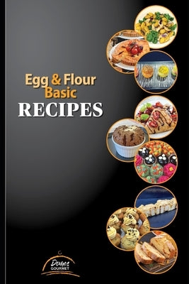 Egg & Flour Basic Recipes: Easy Recipes with Eggs and Flour to do at Home, for the holidays, isolation, pandemic or zombie apocalypse.... by Heitz, Dominique