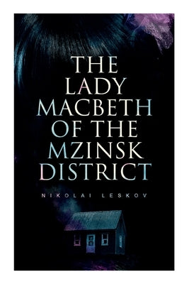 The Lady Macbeth of the Mzinsk District by Leskov, Nikolai