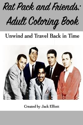 Rat Pack and Friends: Adult Coloring Book: Unwind and Travel Back in Time by Elliott, Jack