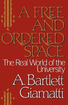 A Free and Ordered Space: The Real World of the University by Giamatti, A. Bartlett