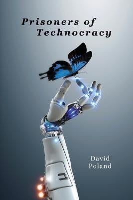 Prisoners of Technocracy by Poland, David