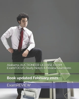 Alabama AUCTIONEER LICENSE EXAM ExamFOCUS Study Notes & Review Questions by Examreview