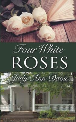 Four White Roses by Davis, Judy Ann