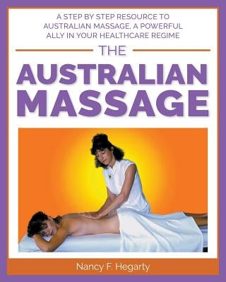 The Australian Massage: A step by step resource to Australian massage, a powerful ally in your healthcare regime by Hegarty, Nancy F.