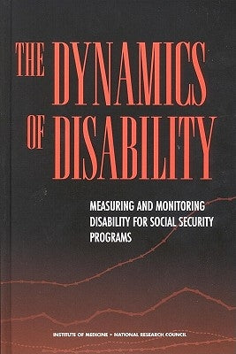 The Dynamics of Disability: Measuring and Monitoring Disability for Social Security Programs by National Research Council