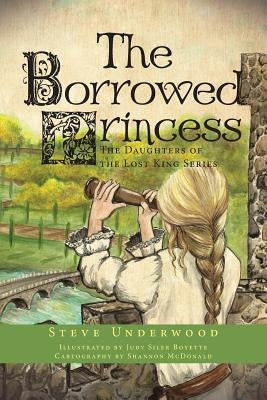 The Borrowed Princess: The Daughters of the Lost King Series by Underwood, Steve